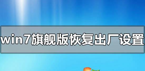 Win7电脑系统恢复出厂设置教程（快速恢复Win7电脑系统，让电脑焕然一新）