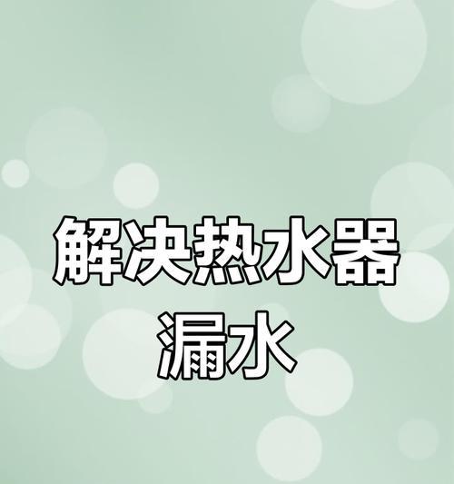 热水器水温过高漏水怎么办？如何预防热水器漏水？