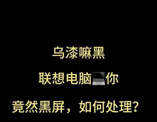 联想电脑黑屏无法启动怎么办？有哪些解决方法？